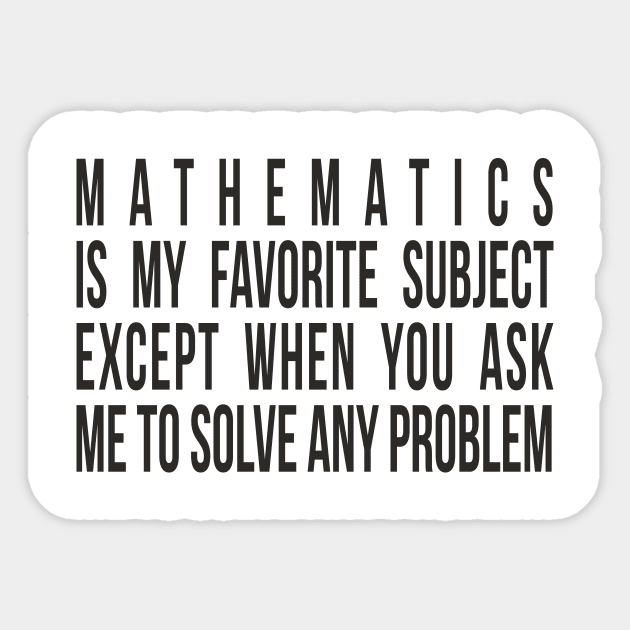 Mathematics is my favorite subject - except when you ask me to solve any problem. Sticker by RedYolk